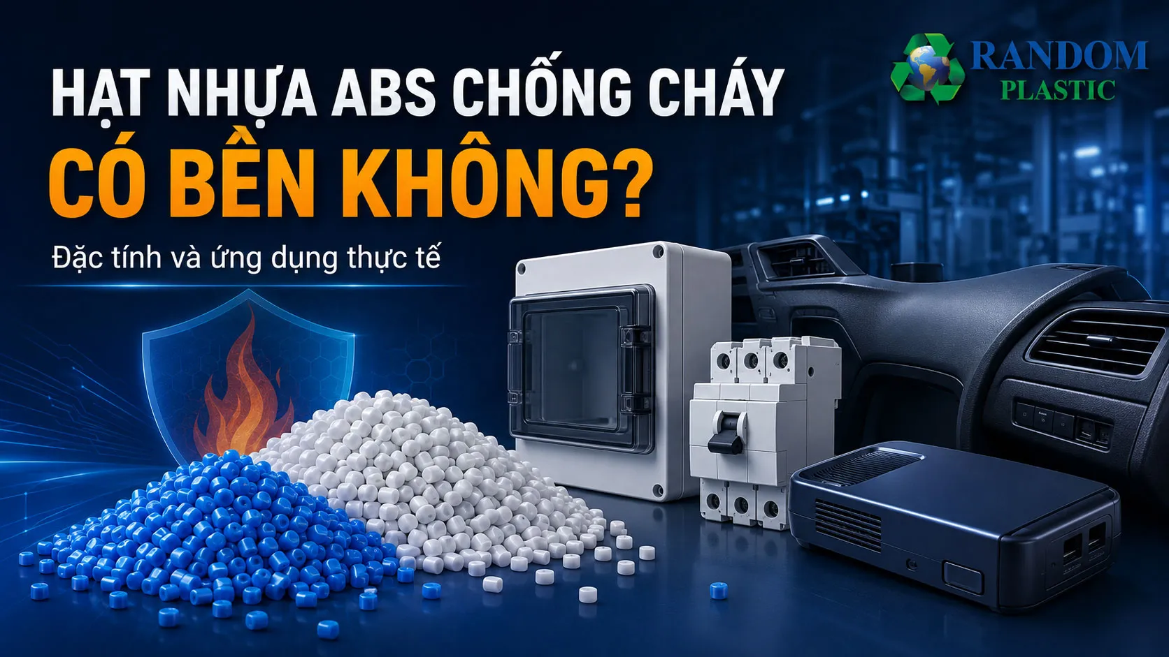 Hạt nhựa ABS chống cháy có bền không? Đặc tính và ứng dụng thực tế.