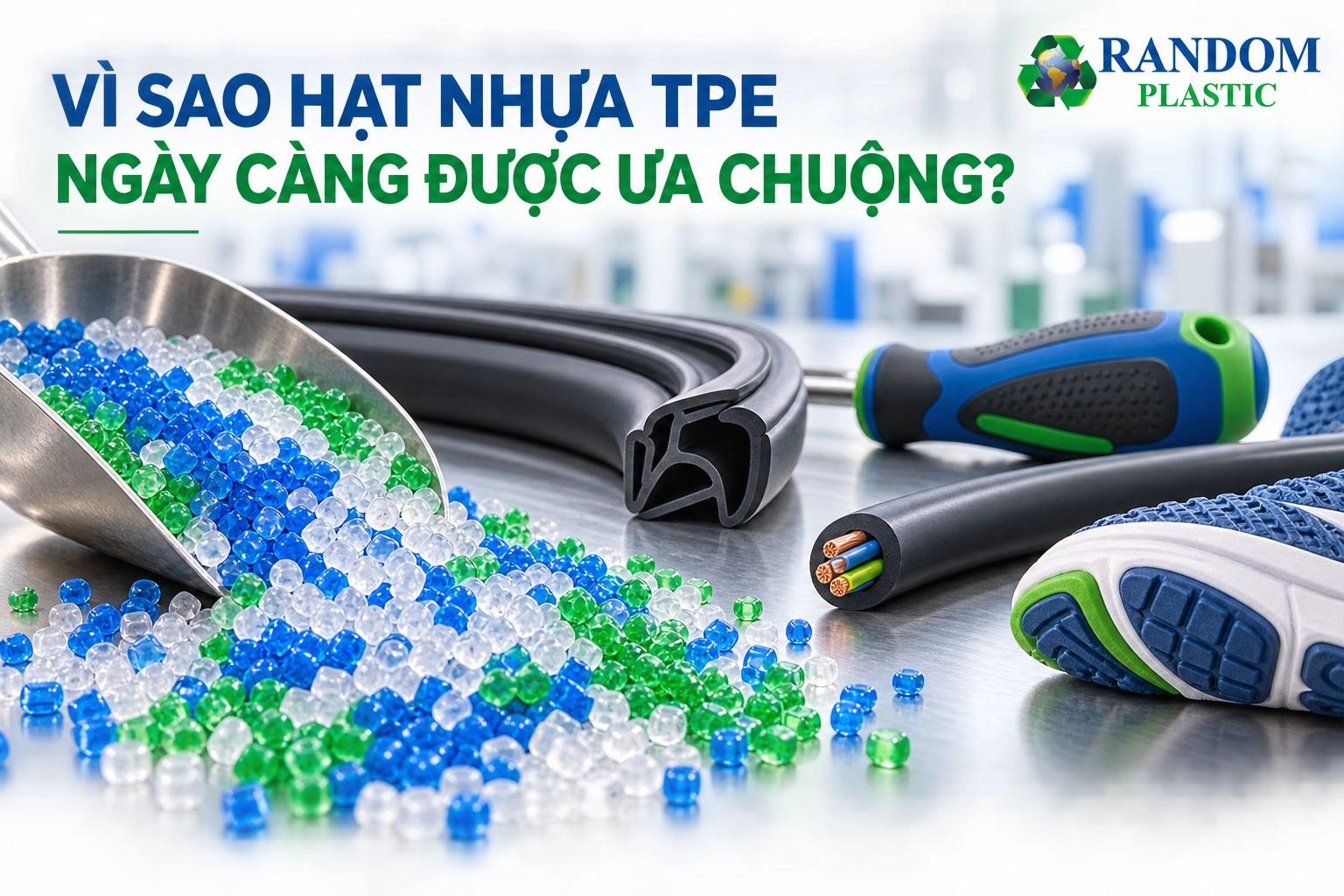 Vì sao hạt nhựa TPE ngày càng được ưa chuộng trong sản xuất?